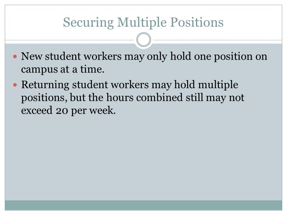 Securing Multiple Positions New student workers may only hold one position on campus at a time.