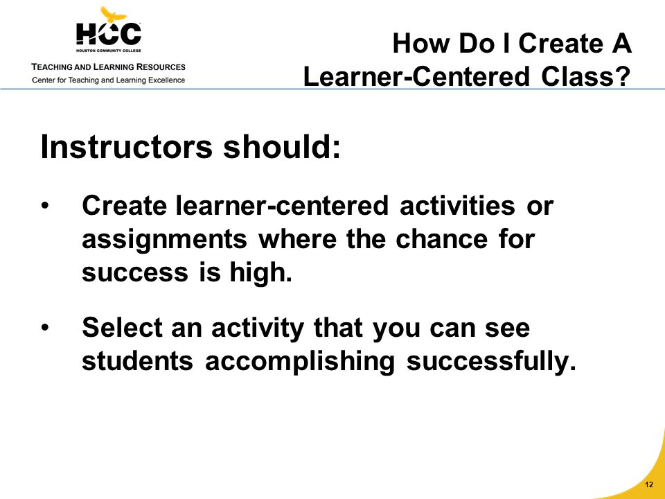 Instructors should: Create learner-centered activities or assignments where the chance for success is high.