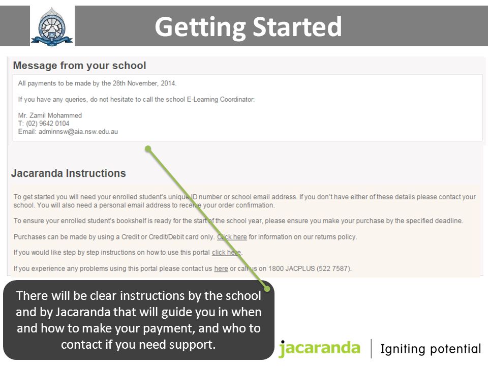Getting Started There will be clear instructions by the school and by Jacaranda that will guide you in when and how to make your payment, and who to contact if you need support.
