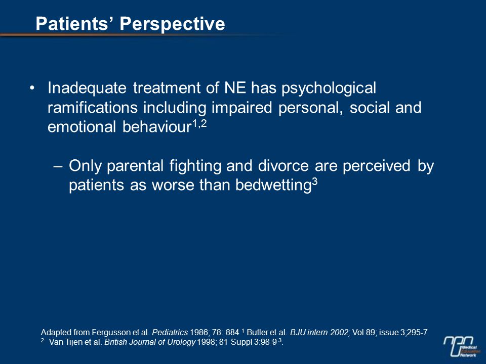 Inadequate treatment of NE has psychological ramifications including impaired personal, social and emotional behaviour 1,2 –Only parental fighting and divorce are perceived by patients as worse than bedwetting 3 Adapted from Fergusson et al.