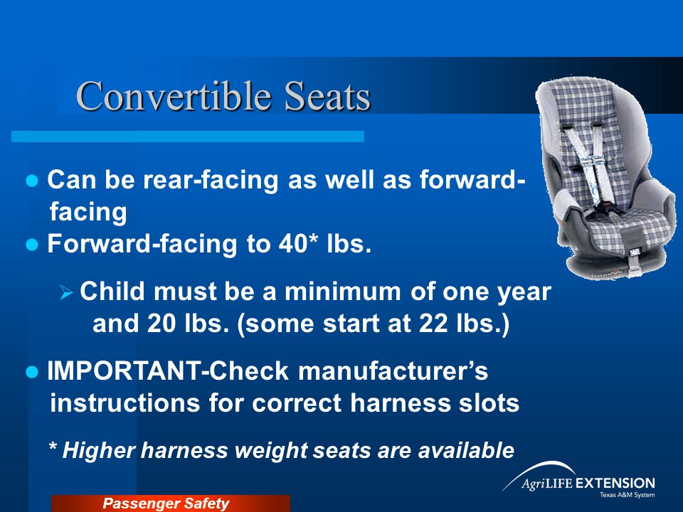 Passenger Safety Convertible Seats Can be rear-facing as well as forward- facing Forward-facing to 40* lbs.