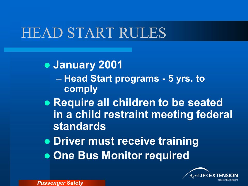 Passenger Safety HEAD START RULES January 2001 –Head Start programs - 5 yrs.