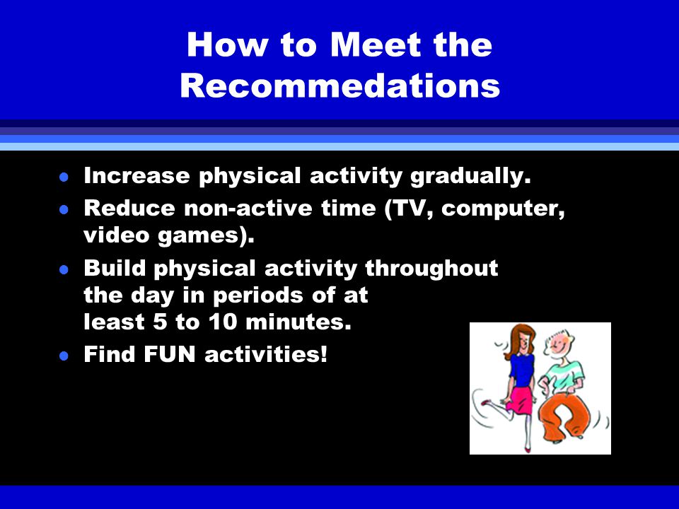 How to Meet the Recommedations l Increase physical activity gradually.