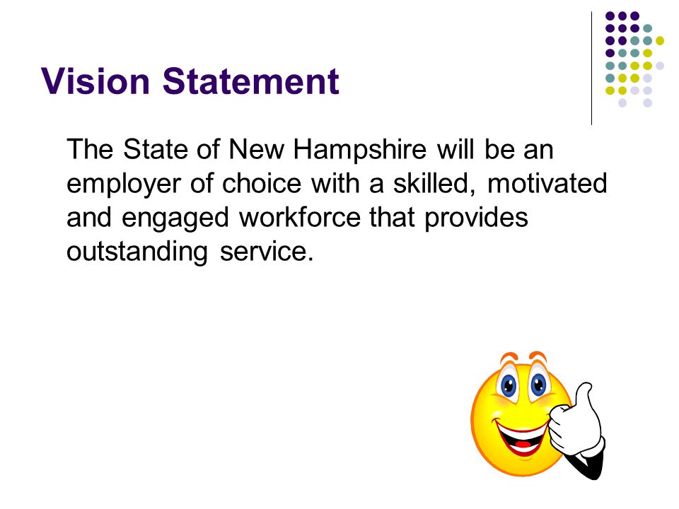 Vision Statement The State of New Hampshire will be an employer of choice with a skilled, motivated and engaged workforce that provides outstanding service.