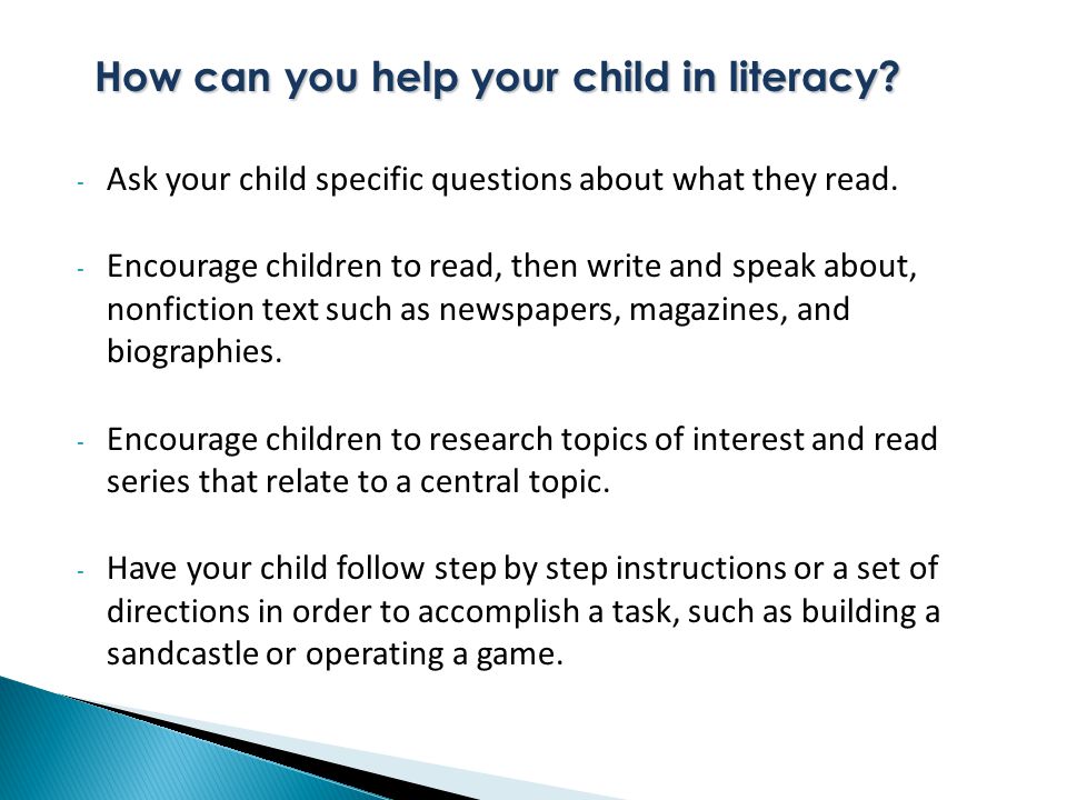 How can you help your child in literacy. - Ask your child specific questions about what they read.