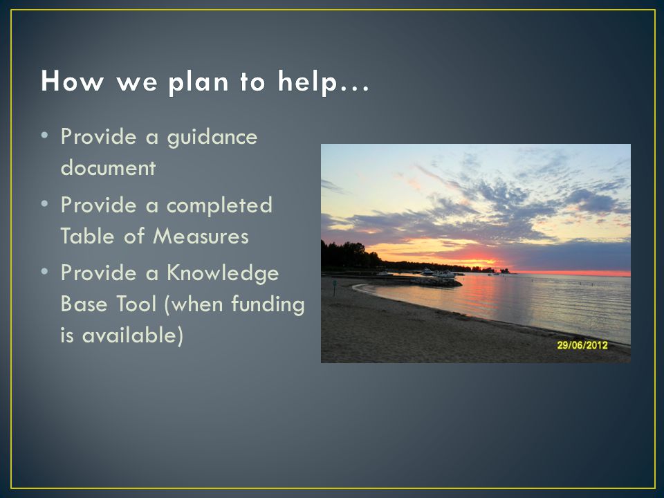 Provide a guidance document Provide a completed Table of Measures Provide a Knowledge Base Tool (when funding is available)