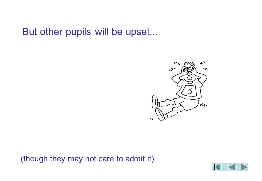 (though they may not care to admit it) But other pupils will be upset...