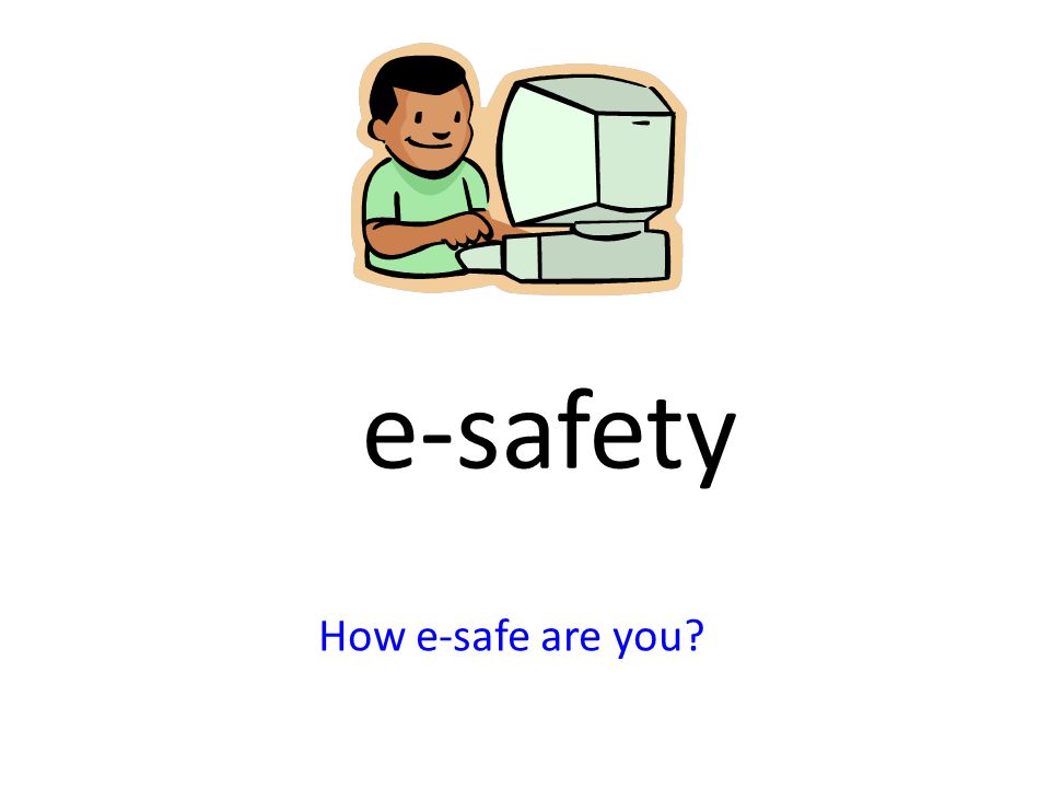 e-safety How e-safe are you