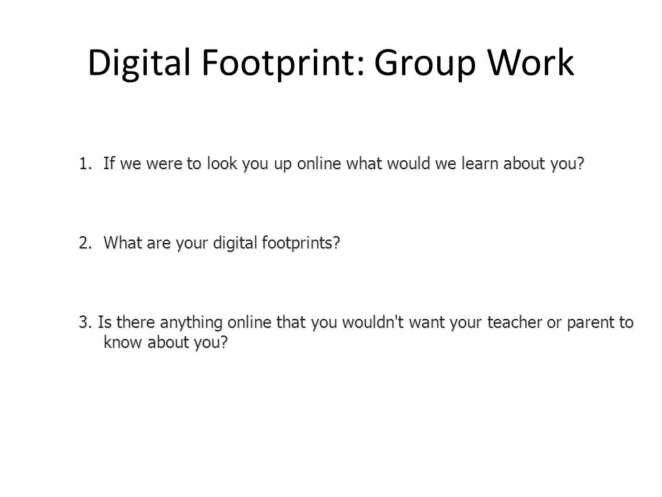 Digital Footprint: Group Work 1.If we were to look you up online what would we learn about you.