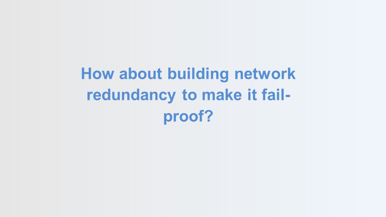 How about building network redundancy to make it fail- proof
