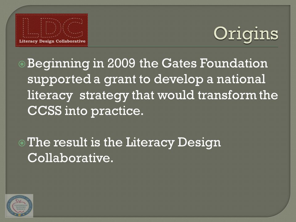  Beginning in 2009 the Gates Foundation supported a grant to develop a national literacy strategy that would transform the CCSS into practice.