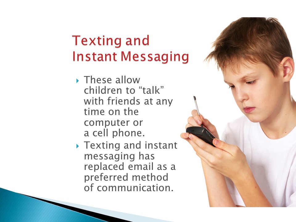  These allow children to talk with friends at any time on the computer or a cell phone.