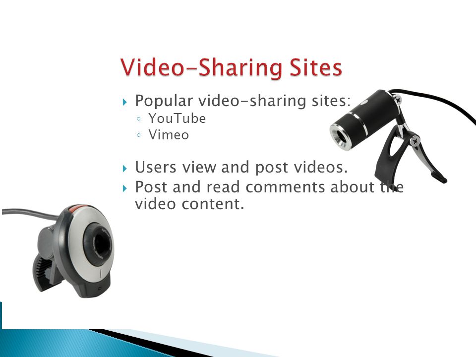  Popular video-sharing sites: ◦ YouTube ◦ Vimeo  Users view and post videos.