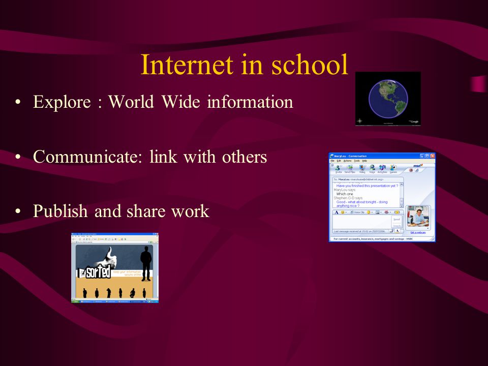 Internet in school Explore : World Wide information Communicate: link with others Publish and share work