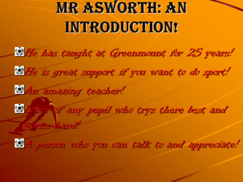 Mr Ashworth A PowerPoint dedicated to a truly amazing teacher!