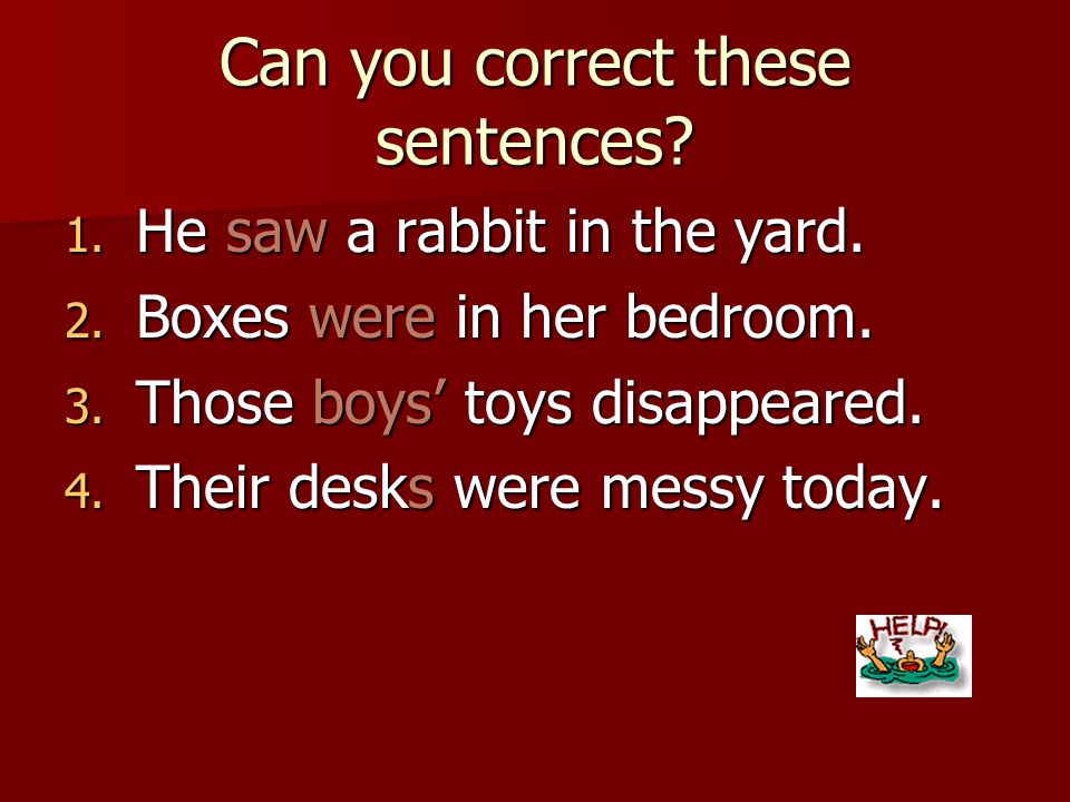 Can you correct these sentences. 1. He seen a rabbit in the yard.