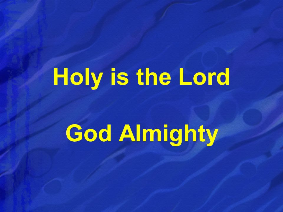 Holy is the Lord God Almighty