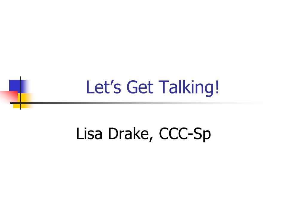 Let’s Get Talking! Lisa Drake, CCC-Sp
