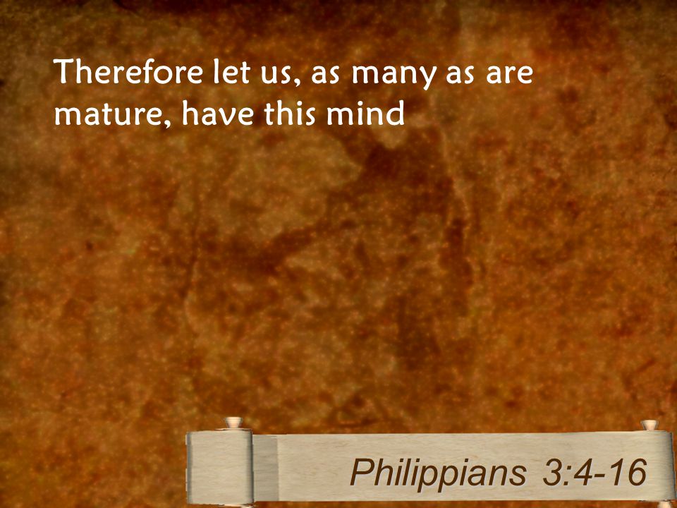 Therefore let us, as many as are mature, have this mind Philippians 3:4-16
