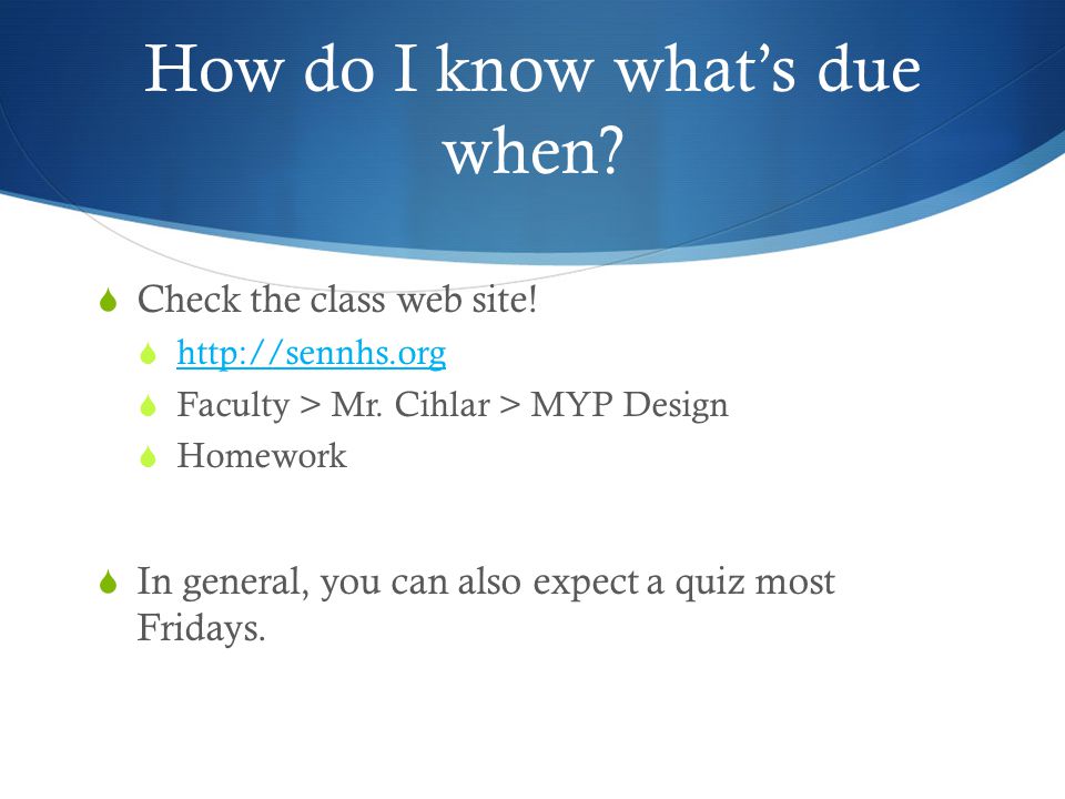 How do I know what’s due when.  Check the class web site.