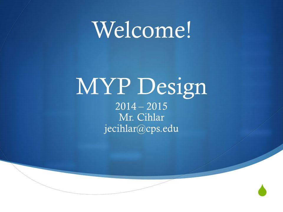  Welcome! MYP Design 2014 – 2015 Mr. Cihlar