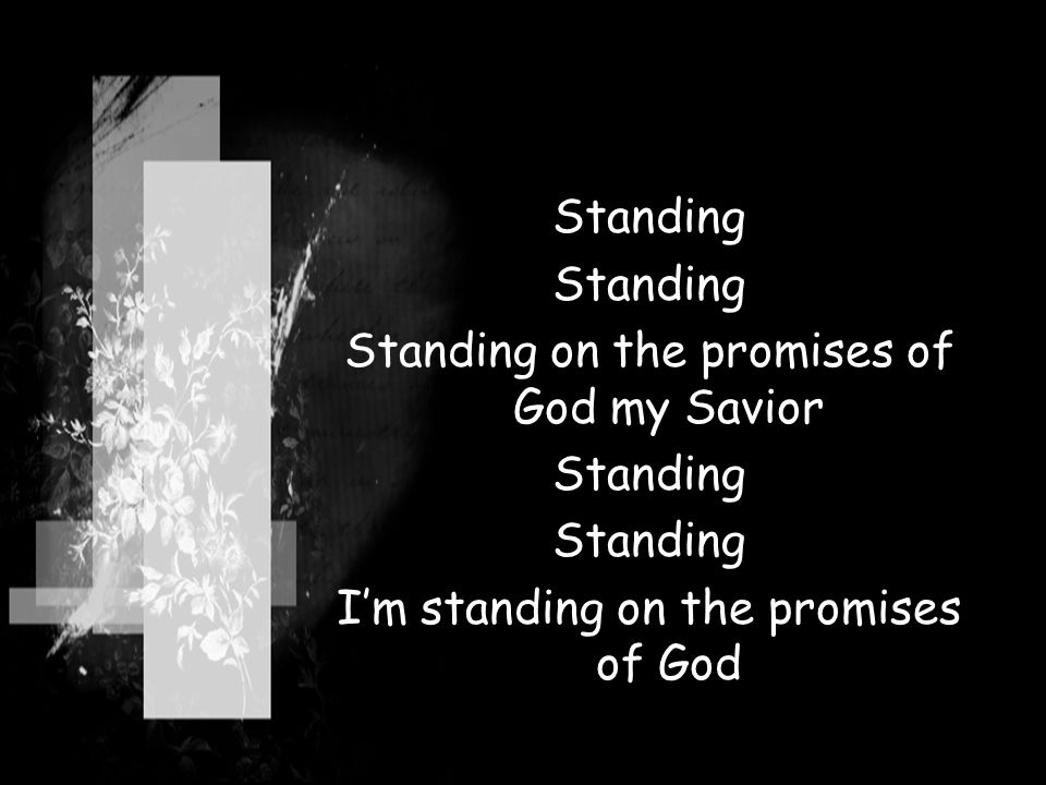 Standing Standing on the promises of God my Savior Standing I’m standing on the promises of God