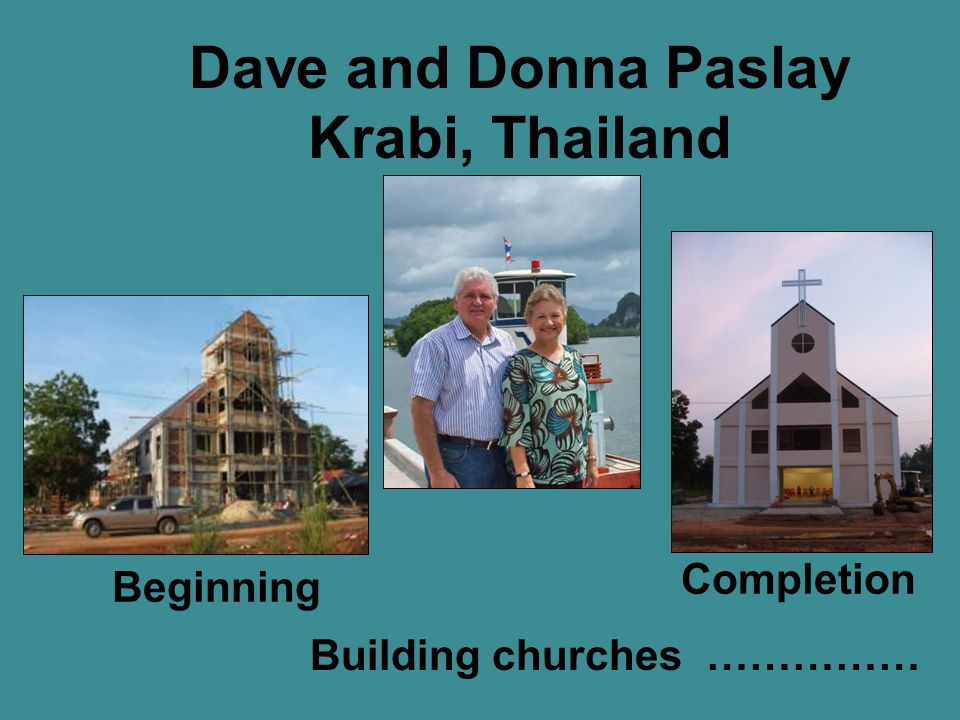 Dave and Donna Paslay Krabi, Thailand Building churches …………… Beginning Completion