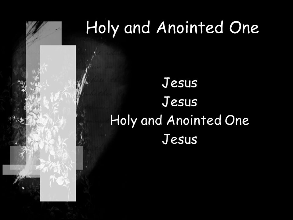Holy and Anointed One Jesus Holy and Anointed One Jesus