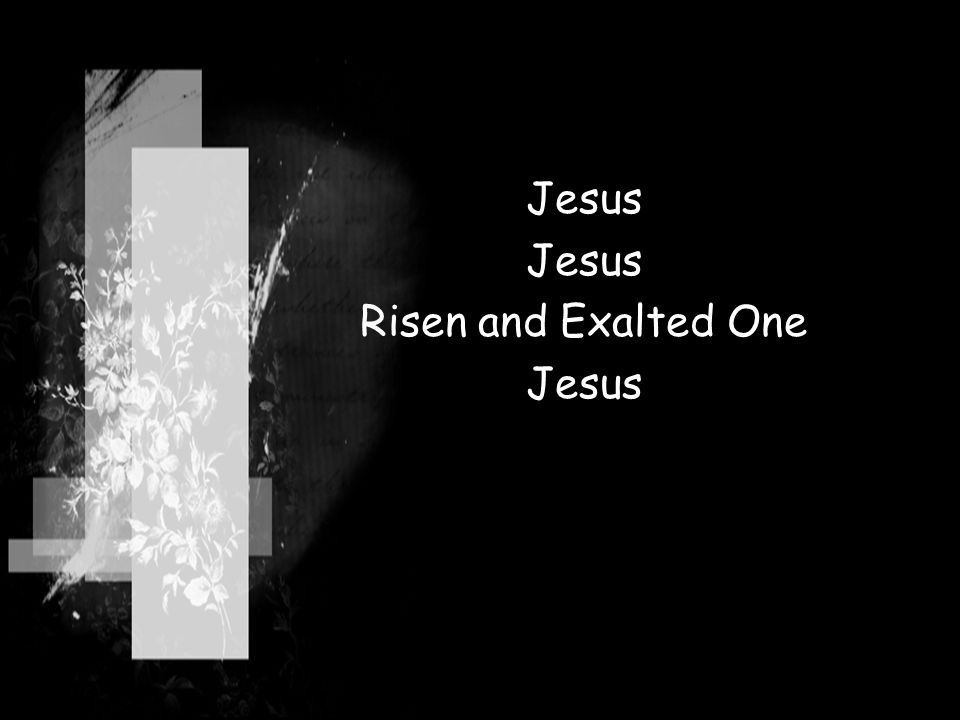 Jesus Risen and Exalted One Jesus