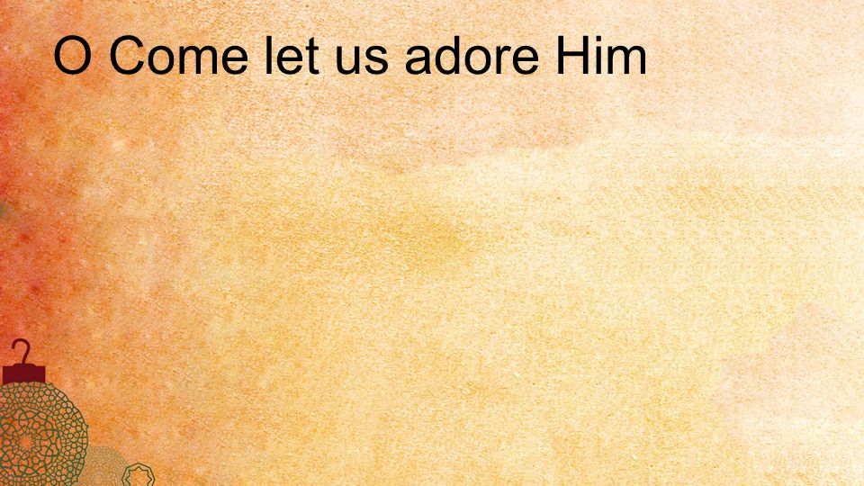 O Come let us adore Him