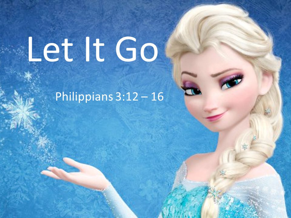 Let It Go Philippians 3:12 – 16