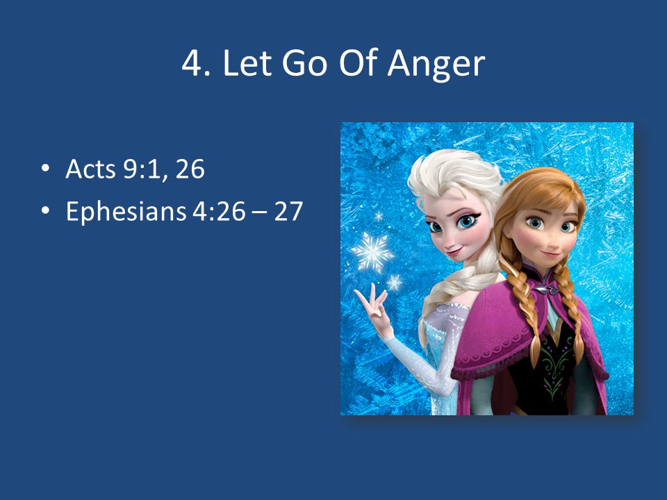 4. Let Go Of Anger Acts 9:1, 26 Ephesians 4:26 – 27