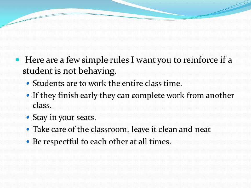 Here are a few simple rules I want you to reinforce if a student is not behaving.