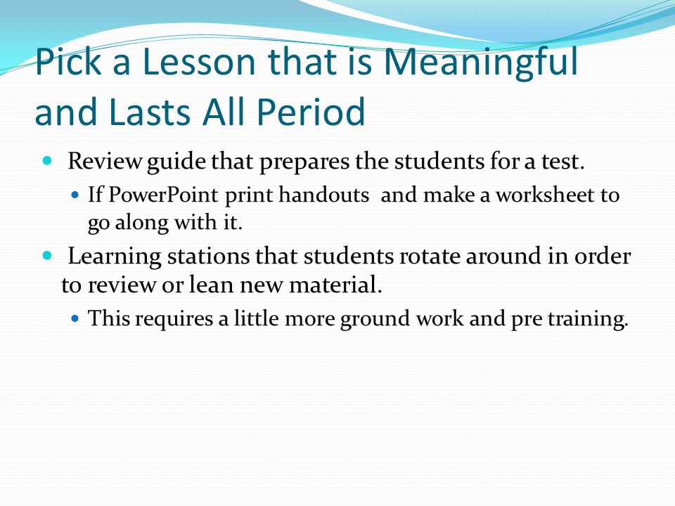 Pick a Lesson that is Meaningful and Lasts All Period Review guide that prepares the students for a test.