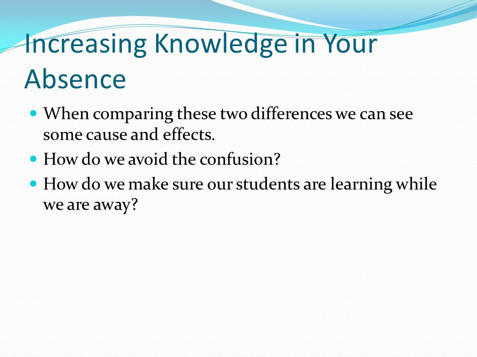 Increasing Knowledge in Your Absence When comparing these two differences we can see some cause and effects.