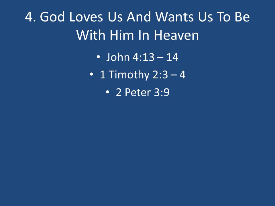 4. God Loves Us And Wants Us To Be With Him In Heaven John 4:13 – 14 1 Timothy 2:3 – 4 2 Peter 3:9