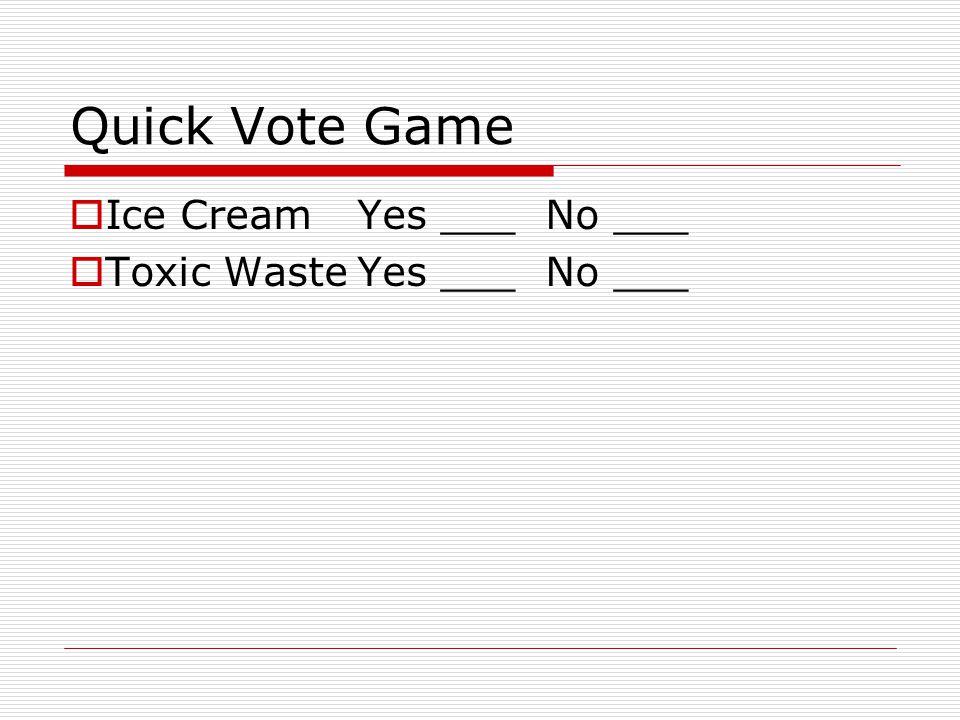 Quick Vote Game  Ice CreamYes ___ No ___  Toxic WasteYes ___ No ___