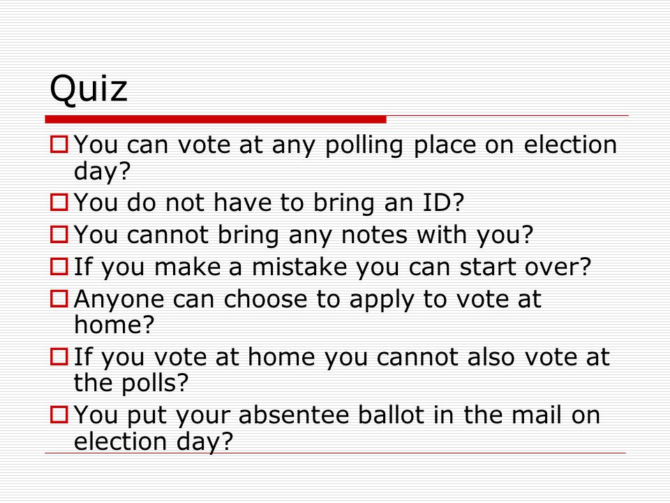 Quiz  You can vote at any polling place on election day.