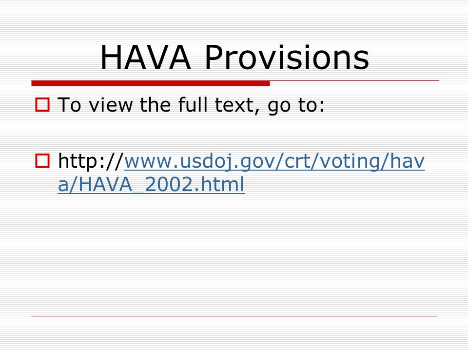 HAVA Provisions  To view the full text, go to:    a/HAVA_2002.htmlwww.usdoj.gov/crt/voting/hav a/HAVA_2002.html