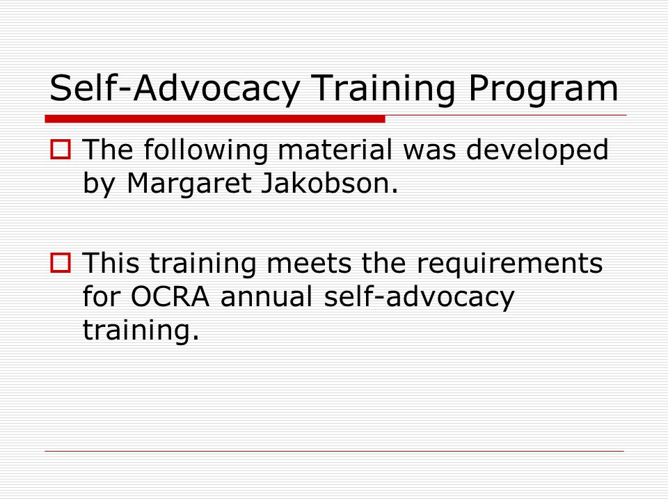 Self-Advocacy Training Program  The following material was developed by Margaret Jakobson.