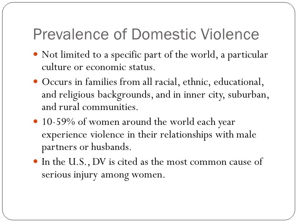 Prevalence of Domestic Violence Not limited to a specific part of the world, a particular culture or economic status.