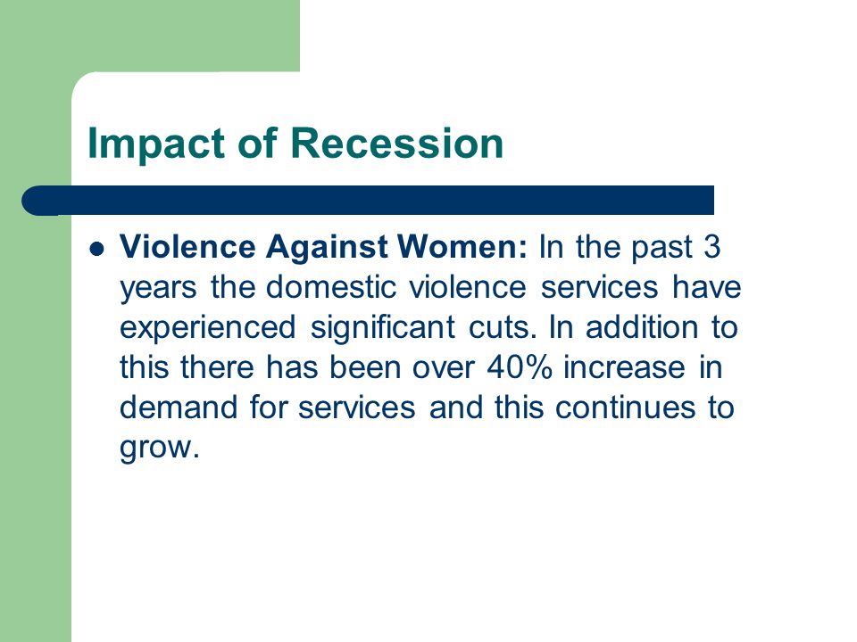 Impact of Recession Violence Against Women: In the past 3 years the domestic violence services have experienced significant cuts.