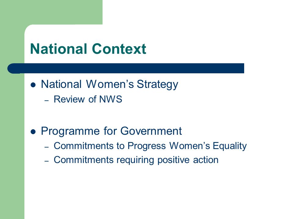 National Context National Women’s Strategy – Review of NWS Programme for Government – Commitments to Progress Women’s Equality – Commitments requiring positive action