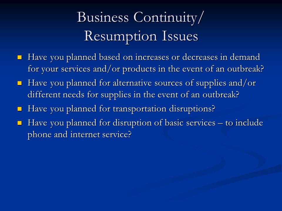 Business Continuity/ Resumption Issues Have you planned based on increases or decreases in demand for your services and/or products in the event of an outbreak.