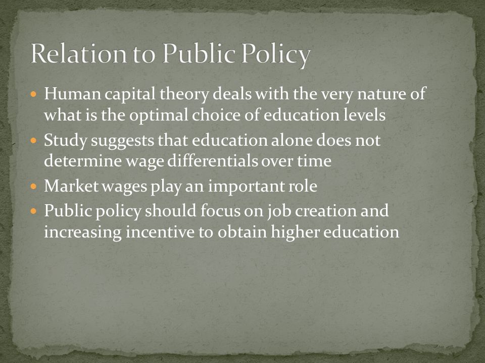 Human capital theory deals with the very nature of what is the optimal choice of education levels Study suggests that education alone does not determine wage differentials over time Market wages play an important role Public policy should focus on job creation and increasing incentive to obtain higher education