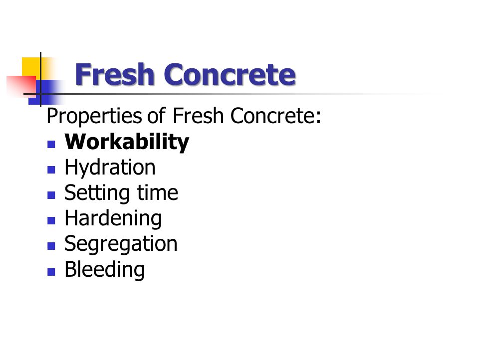 Fresh Concrete Properties of Fresh Concrete: Workability Hydration Setting time Hardening Segregation Bleeding