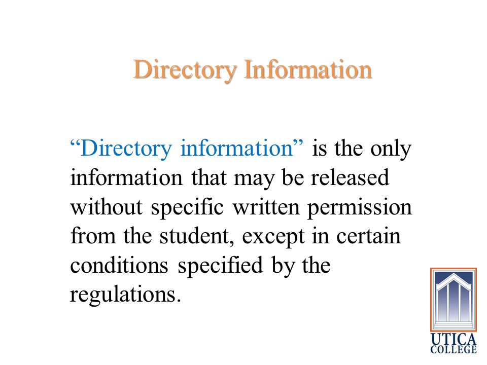 Directory Information Directory Information Directory information is the only information that may be released without specific written permission from the student, except in certain conditions specified by the regulations.