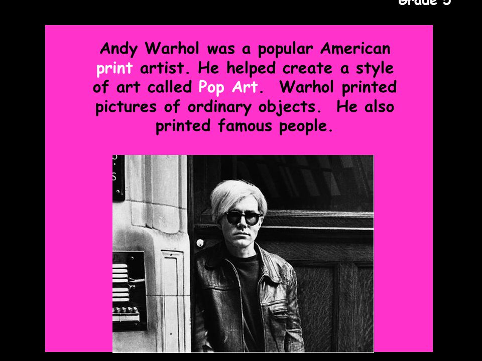 Gr. 5 Grade 5 Andy Warhol was a popular American print artist.