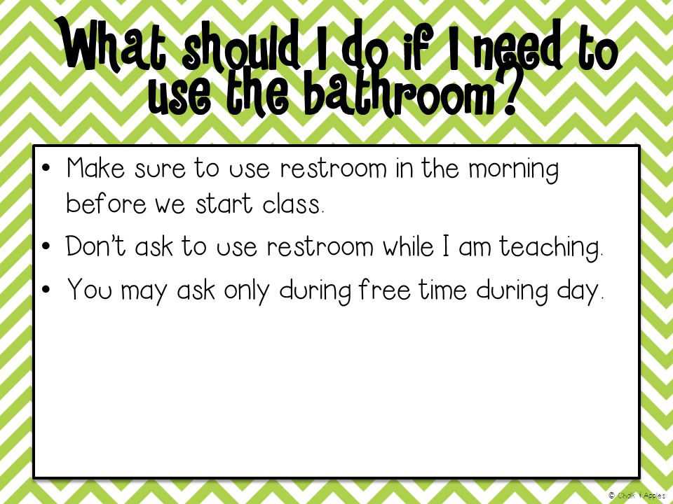 What should I do if I need to use the bathroom.