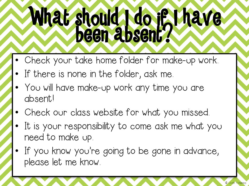 What should I do if I have been absent. Check your take home folder for make-up work.
